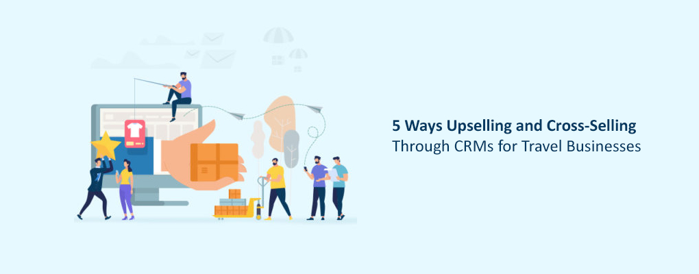 Upselling and Cross-Selling Through CRM